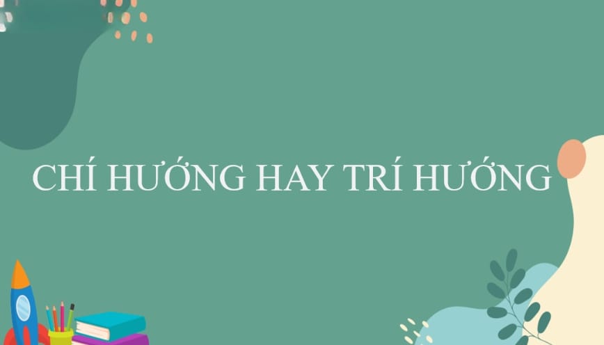 Phân biệt “chí hướng hay trí hướng” đâu là từ đúng