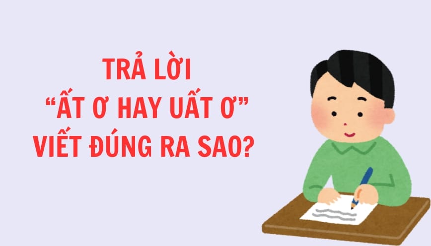 Trả lời “ất ơ hay uất ơ” viết đúng ra sao?