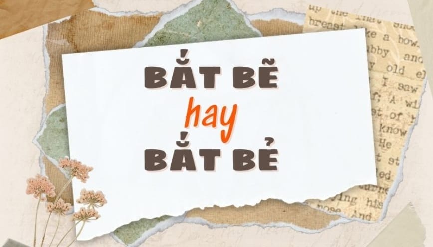 Trả lời “bắt bẽ hay bắt bẻ” viết đúng chính tả?