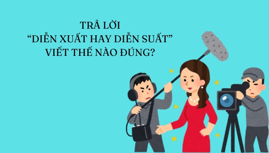 Trả lời “diễn xuất hay diễn suất” viết thế nào đúng?