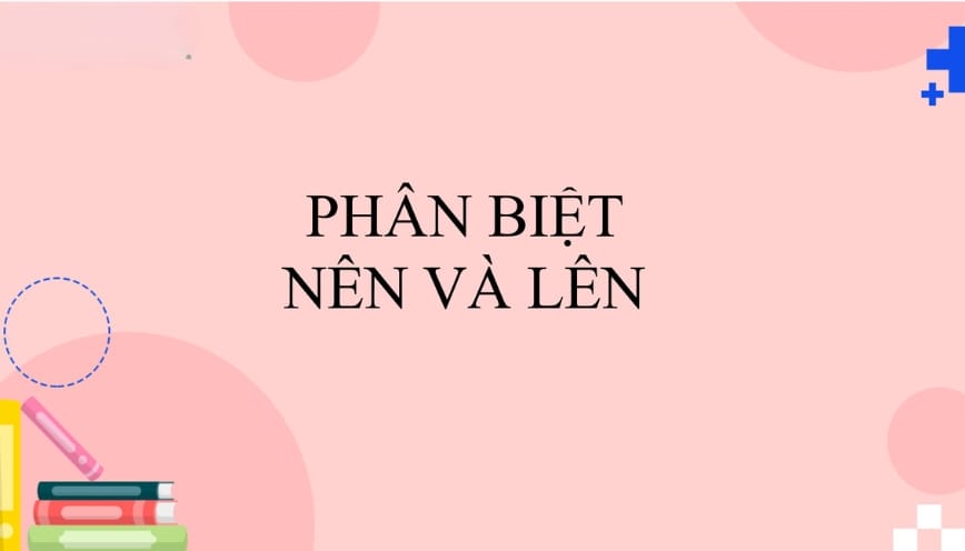 Trả lời “lên hay nên” là từ viết đúng chính tả