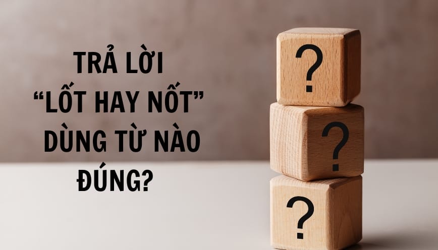Trả lời “lốt hay nốt” dùng từ nào đúng?