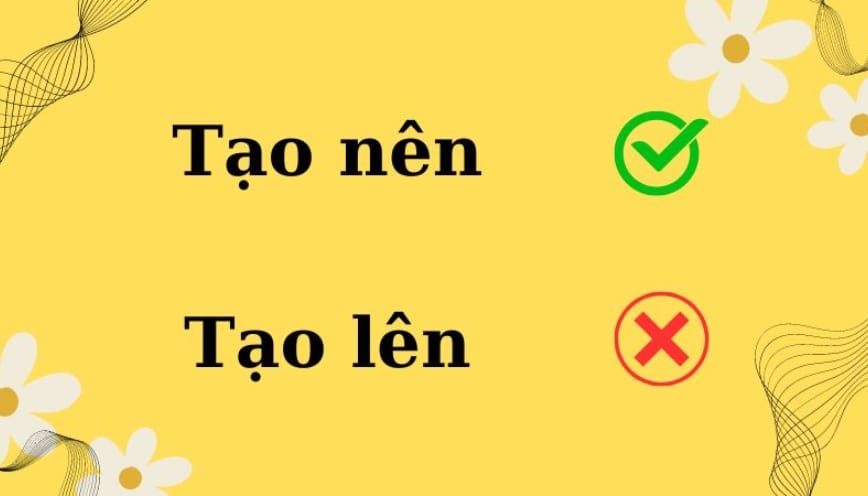 Trả lời “tạo nên hay tạo lên” viết đúng chính tả?