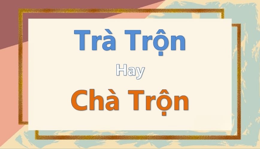 Trả lời “trà trộn hay chà trộn” viết đúng ra sao?