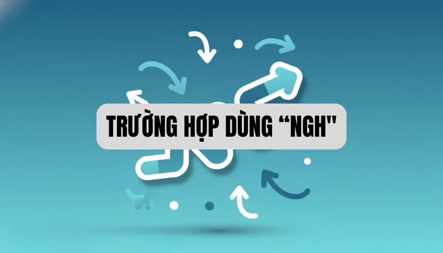 Các trường hợp sử dụng “ngh” trong tiếng Việt