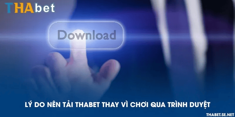 Những ưu điểm khi tải App THABET mang đến trải nghiệm sử dụng thuận tiện