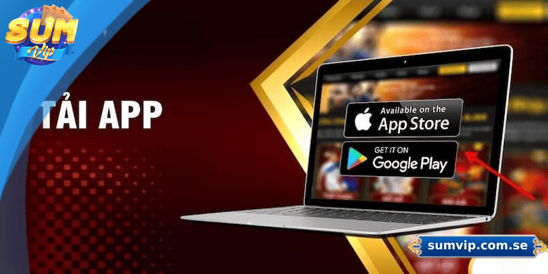 Những ưu điểm nổi bật khi tải App SUMVIP giúp trải nghiệm thuận tiện hơn