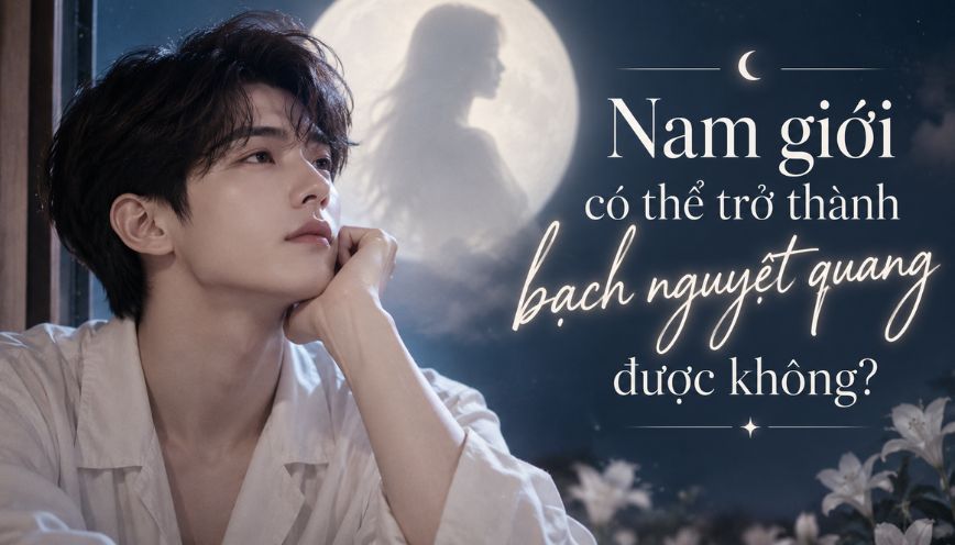 Nam giới có thể trở thành bạch nguyệt quang được không?