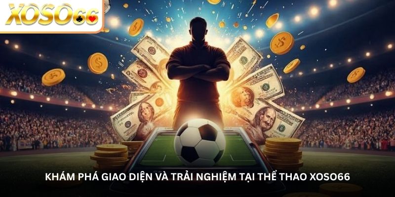 Khám phá giao diện và trải nghiệm tại Thể thao Xoso66