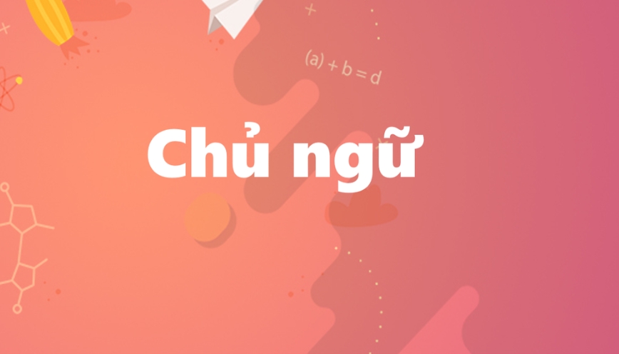 Chủ ngữ là gì? Cách xác định và sử dụng trong tiếng Việt