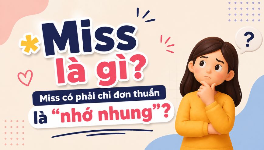 Miss là gì? Miss có phải chỉ đơn thuần là “nhớ nhung”?