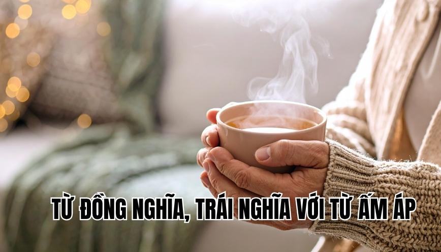 Từ đồng nghĩa, trái nghĩa với từ ấm áp