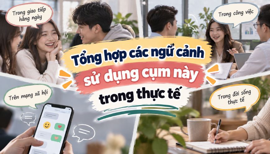 Tổng hợp các ngữ cảnh sử dụng cụm này trong thực tế