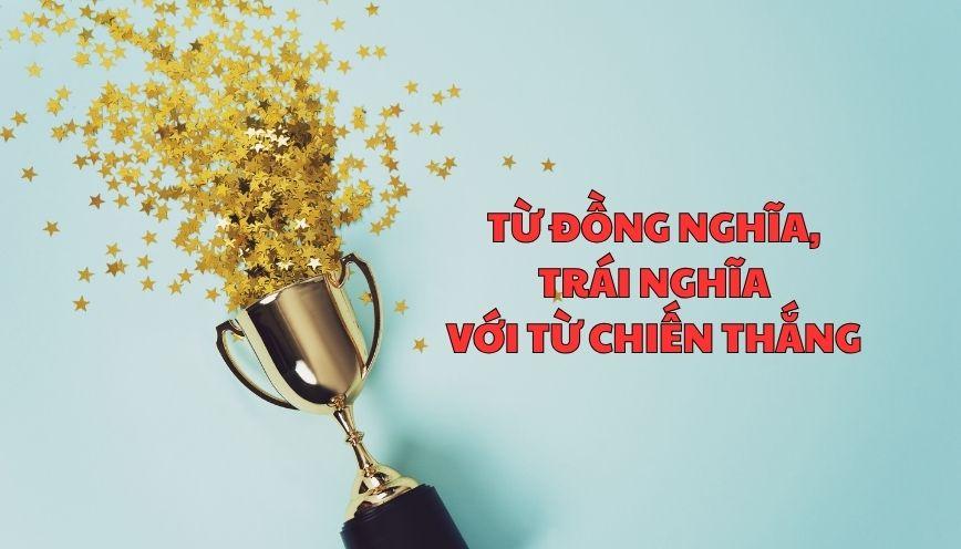 Khám phá từ đồng nghĩa, trái nghĩa với từ chiến thắng