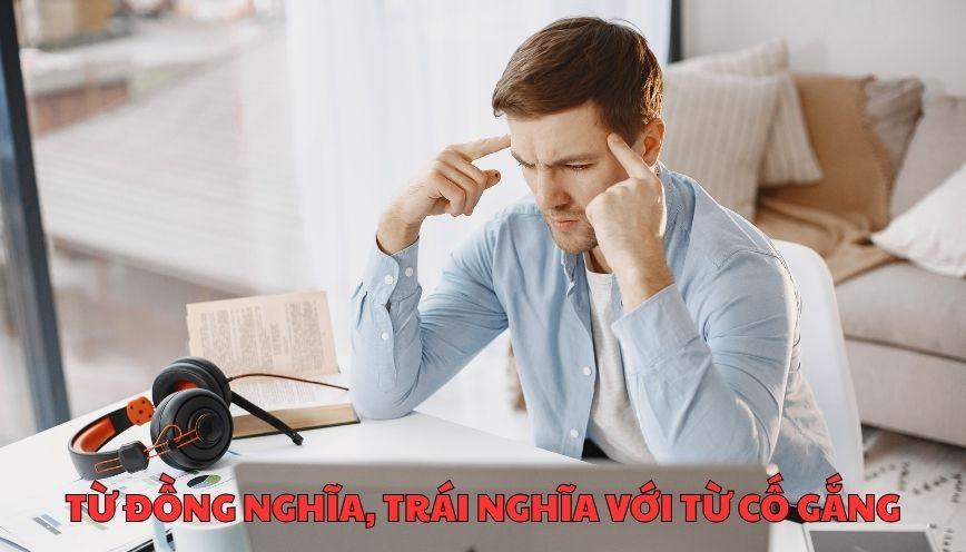 Hiểu rõ từ đồng nghĩa, trái nghĩa với từ cố gắng