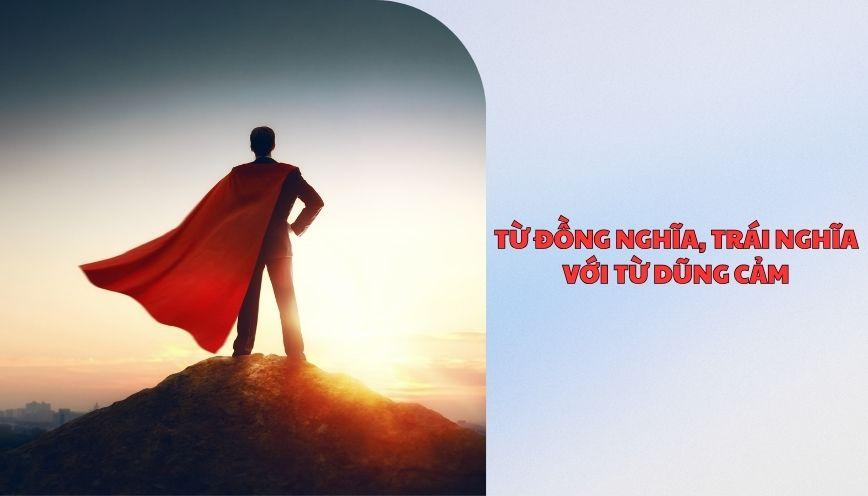 ​Từ đồng nghĩa, trái nghĩa với từ dũng cảm