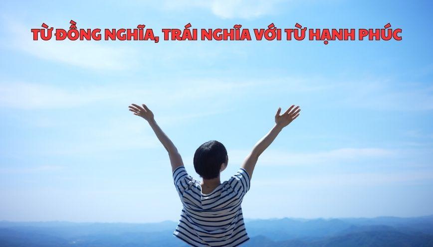 Khám phá từ đồng nghĩa, trái nghĩa với từ hạnh phúc