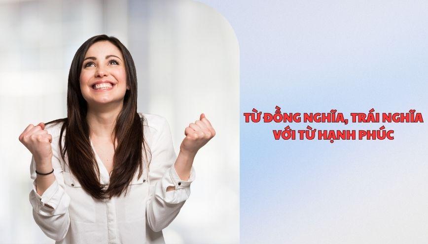 Từ đồng nghĩa, trái nghĩa với từ hạnh phúc