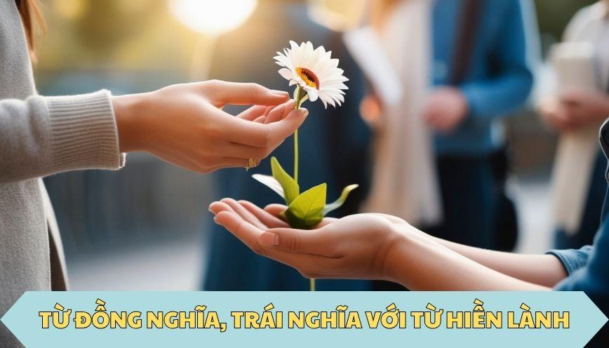 ​Từ đồng nghĩa, trái nghĩa với từ hiền lành