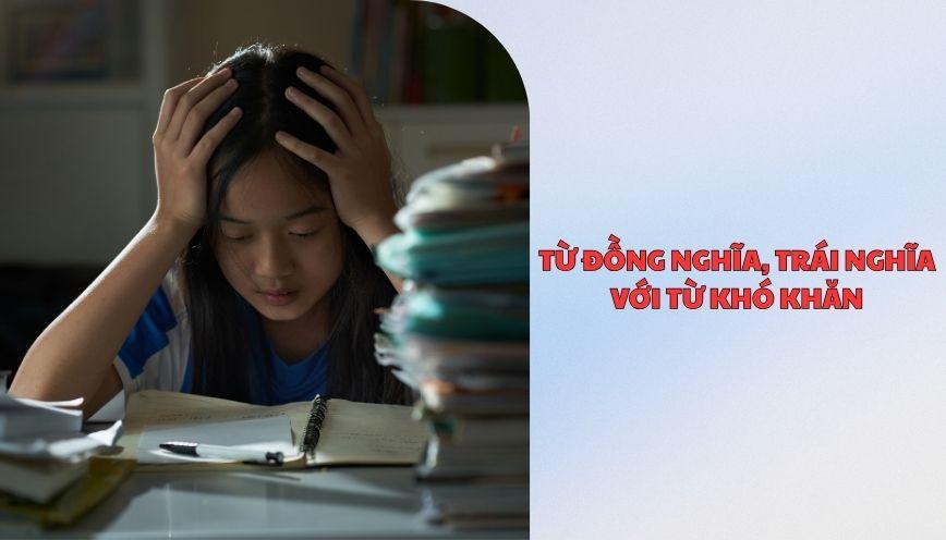 Từ đồng nghĩa, trái nghĩa với từ khó khăn