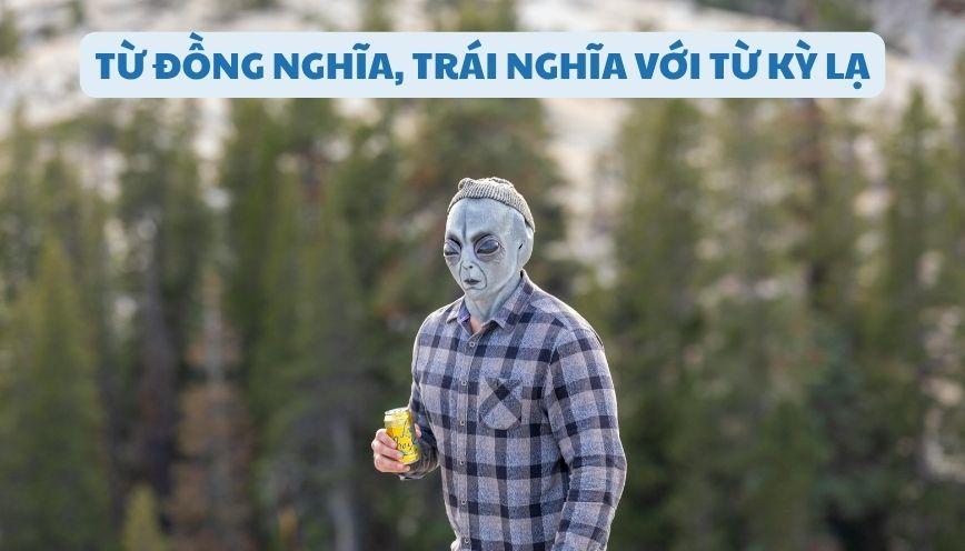 Hiểu đúng từ đồng nghĩa, trái nghĩa với từ kỳ lạ