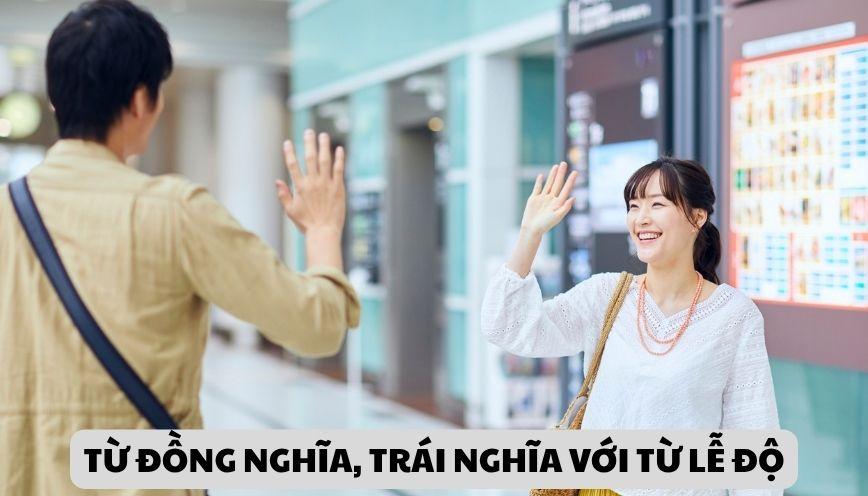 Hiểu đúng từ đồng nghĩa, trái nghĩa với từ lễ độ
