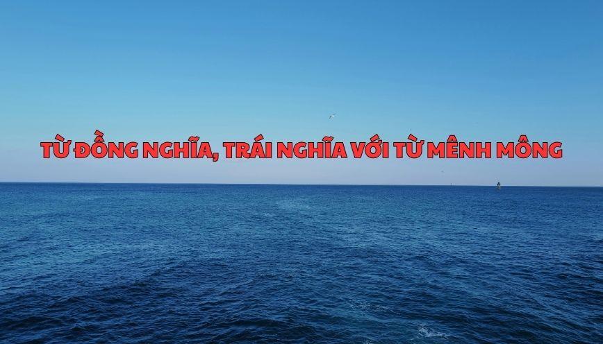 Hiểu đúng từ đồng nghĩa, trái nghĩa với từ mênh mông