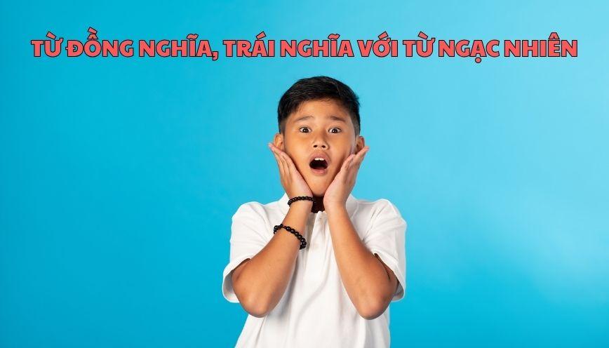 Phân biệt từ đồng nghĩa, trái nghĩa với từ ngạc nhiên