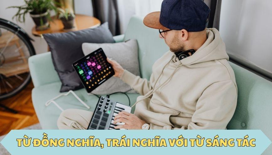 ​Từ đồng nghĩa, trái nghĩa với từ sáng tác
