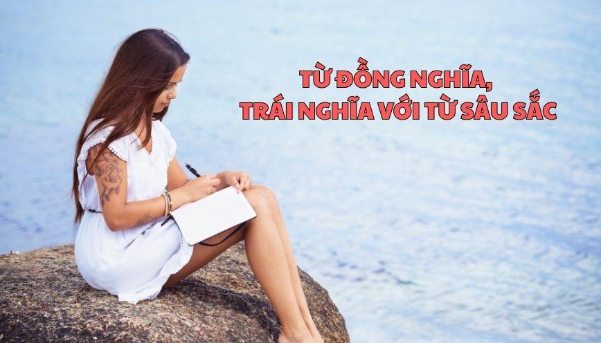 Hiểu đúng từ đồng nghĩa, trái nghĩa với từ sâu sắc