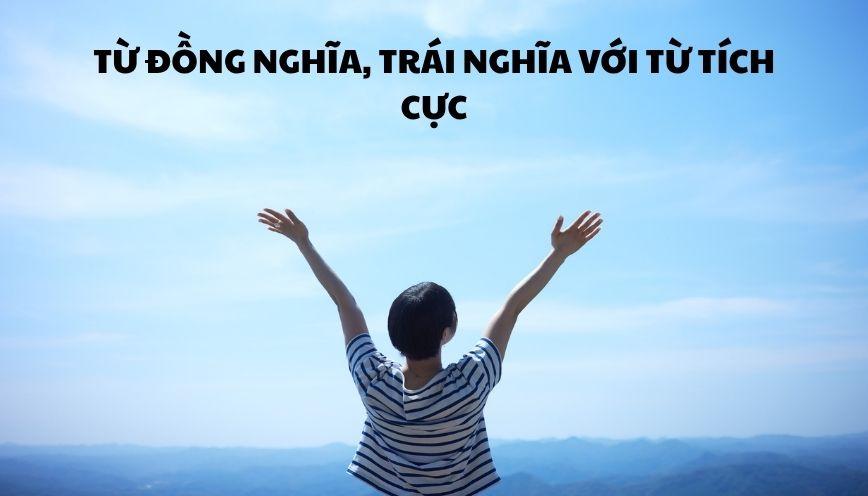 Khám phá từ đồng nghĩa, trái nghĩa với từ tích cực