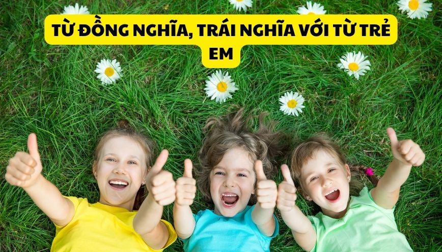 Phân biệt từ đồng nghĩa, trái nghĩa với từ trẻ em