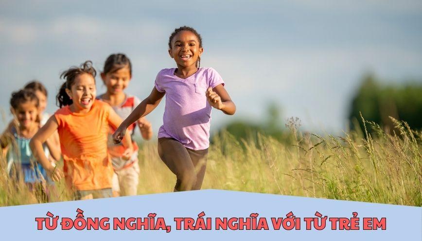 ​Từ đồng nghĩa, trái nghĩa với từ trẻ em