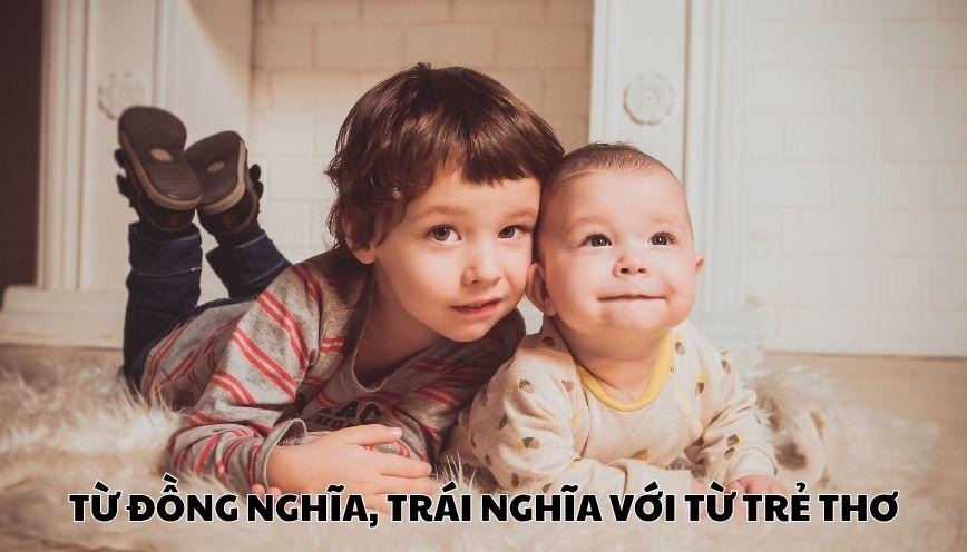 Hiểu đúng từ đồng nghĩa, trái nghĩa với từ trẻ thơ
