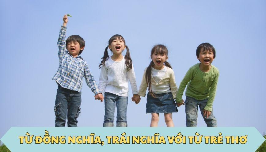 ​Từ đồng nghĩa, trái nghĩa với từ trẻ thơ