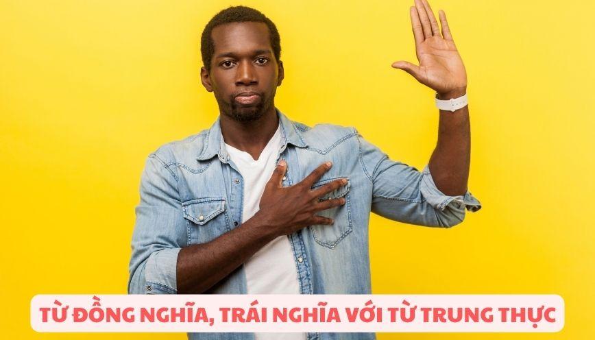 Hiểu đúng từ đồng nghĩa, trái nghĩa với từ trung thực