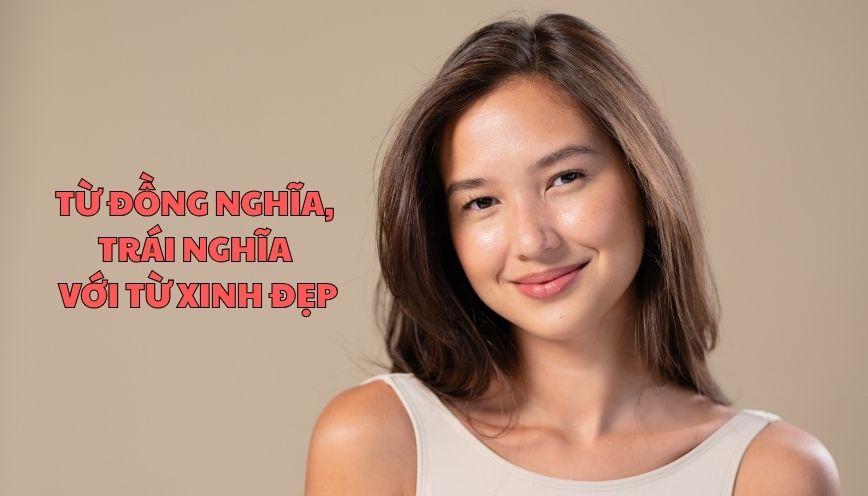 Phân biệt từ đồng nghĩa, trái nghĩa với từ xinh đẹp