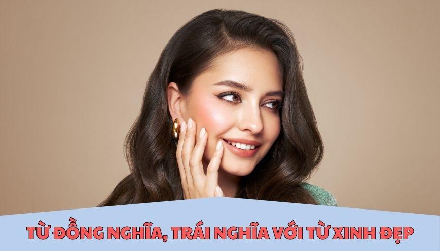 ​Từ đồng nghĩa, trái nghĩa với từ xinh đẹp