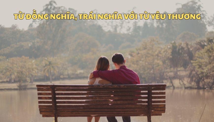 Từ đồng nghĩa, trái nghĩa với từ yêu thương dễ nhớ